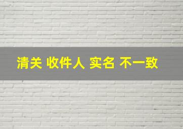 清关 收件人 实名 不一致